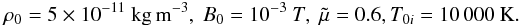 Mathematical equation: \begin{eqnarray*} \rho_0 = 5 \times 10^{-11} \ \mathrm{kg\, m^{-3}}, \ B_0 = 10^{-3} \ T, \ \tilde \mu = 0.6, T_{0i} = 10\,000 \rm \ K. \nonumber \end{eqnarray*}