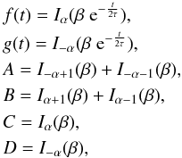 Mathematical equation: \begin{eqnarray*} &&f(t)=I_{\alpha}(\beta\;{\rm e}^{-\frac{t}{2\tau}}),\\ &&g(t)=I_{-\alpha}(\beta\;{\rm e}^{-\frac{t}{2\tau}}),\\ &&A=I_{-\alpha+1}(\beta)+I_{-\alpha-1}(\beta),\\ &&B=I_{\alpha+1}(\beta)+I_{\alpha-1}(\beta),\\ &&C=I_{\alpha}(\beta),\\ &&D=I_{-\alpha}(\beta), \end{eqnarray*}