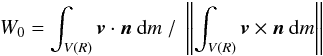 Mathematical equation: \begin{eqnarray} W_0 = \int_{V(R)} \vec{v}\cdot \vec{n} ~{\rm d}m ~/~ \left\|\int_{V(R)} \vec{v}\times \vec{n}~{\rm d}m\right\| \end{eqnarray}