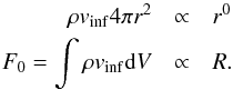Mathematical equation: \begin{eqnarray} \rho v_\mathrm{inf} 4\pi r^2 &\propto& r^0 \nonumber\\ F_0 = \int \rho v_\mathrm{inf} {\rm d}V &\propto& R . \end{eqnarray}