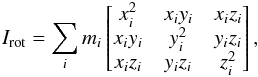 Mathematical equation: \begin{eqnarray} I_\text{rot} = \sum_i m_i\begin{bmatrix} x_i^2 & x_iy_i & x_iz_i \\ x_iy_i & y_i^2 & y_iz_i \\ x_iz_i & y_iz_i & z_i^2 \end{bmatrix}, \label{Irot} \end{eqnarray}