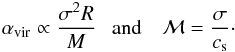 Mathematical equation: \begin{eqnarray} \alpha_\mathrm{vir} \propto {\sigma^2 R \over M} ~~~ \mathrm{and}~~~~ \mathcal{M} = {\sigma \over c_\mathrm{s}} \cdot \end{eqnarray}