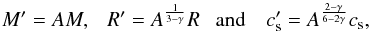 Mathematical equation: \begin{eqnarray} M^\prime = A M ,~~~ R^\prime = A^{1\over 3-\gamma} R ~~~ \mathrm{and}~~~~ c_\mathrm{s}^\prime = A^{2-\gamma\over 6-2\gamma}c_\mathrm{s}, \end{eqnarray}