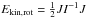 Mathematical equation: \hbox{$E_\mathrm{kin,rot}={1 \over 2} J I^{-1} J$}