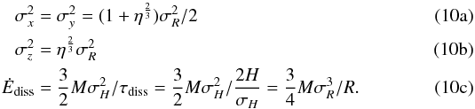 Mathematical equation: % subequation 1042 0 \begin{eqnarray} \sigma_x^2 &=& \sigma_y^2 = (1+\eta^{2\over 3}) \sigma_R^2 /2 \\ \sigma_z^2 &=& \eta^{2\over 3} \sigma_R^2 \\ \dot{E}_\mathrm{diss} &=& {3\over 2} M \sigma_H^2/\tau_\mathrm{diss}= {3\over 2} M \sigma_H^2/{2H \over \sigma_H} = {3\over 4} M \sigma_R^3/R. \end{eqnarray}