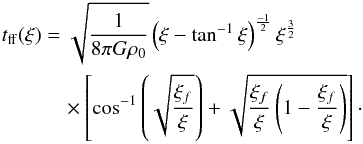 Mathematical equation: \begin{eqnarray} t_\mathrm{ff}(\xi) &=& \sqrt{{1\over 8\pi G \rho_0}} \left(\xi-\tan^{-1}{\xi}\right)^{-1\over 2}\xi^{3\over 2} \nonumber \\ &&\quad\times \left[\cos^{-1}{\left(\sqrt{{\xi_f\over \xi}}\right)}+\sqrt{{\xi_f\over \xi}\left(1-{\xi_f\over \xi}\right)} \right]\cdot \end{eqnarray}
