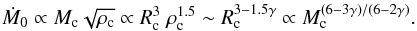 Mathematical equation: \begin{eqnarray} \label{mdot_m} \dot{M}_0 \propto M_\mathrm{c} \sqrt{\rho_\mathrm{c}} \propto R_\mathrm{c}^3 \;\rho_\mathrm{c}^{1.5} \sim R_\mathrm{c}^{3-1.5\gamma} \propto M_{\rm c}^{(6-3\gamma)/(6-2\gamma)}. \end{eqnarray}
