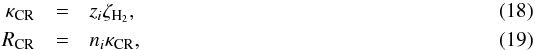 Mathematical equation: \begin{eqnarray} \kappa_{\mathrm{CR}}&=& z_{{i}} \zeta_{{\rm H}_{2}},\\ R_{\mathrm{CR}}&=& n_{{i}} \kappa_{\mathrm{CR}}, \end{eqnarray}