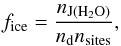 Mathematical equation: \begin{eqnarray} f_{\mathrm{ice}}= \displaystyle{ \frac{n_{{\rm J}({\rm H}_{2}{\rm O})}}{n_{\mathrm{d}}n_{\mathrm{sites}}}}, \end{eqnarray}