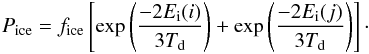 Mathematical equation: \begin{eqnarray} P_{\mathrm{ice}}= f_{\mathrm{ice}} \left[\exp\left(\displaystyle{ \frac{-2 E_{{\rm i}}(i)}{3T_{\mathrm{d}}}}\right) + \exp\left(\displaystyle{ \frac{-2 E_{{\rm i}}(j)}{3 T_{\mathrm{d}}}}\right)\right]\cdot \end{eqnarray}