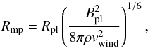 Mathematical equation: \begin{equation} R_{\rm mp}=R_{\rm pl}\left(\frac{B_{\rm pl}^{2}}{8\pi\rho v_{\rm wind}^{2}}\right)^{1/6} , \label{equa:Rmp} \end{equation}