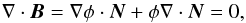 Mathematical equation: \begin{equation} \nabla \cdot \vec{B} = \nabla\phi \cdot \vec{N} +\phi \nabla\cdot \vec{N} = 0, \end{equation}