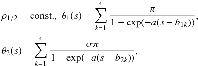 Mathematical equation: \begin{eqnarray} \label{B4the} &&\rho_{1/2} = {\rm const.},\,\, \theta_1(s) = \sum_{k=1}^{4}\frac{\pi}{1- \exp(-a(s-b_{1k}))}, \nonumber\\ && \theta_2(s) = \sum_{k=1}^{4}\frac{\sigma\pi}{1- \exp(-a(s-b_{2k}))}, \end{eqnarray}