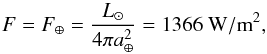 Mathematical equation: \begin{equation} \label{flux_earth} F = F_\oplus = \frac{\Lsun}{4\pi a_\oplus^2} = 1366~\mathrm{W/m}^2, \end{equation}