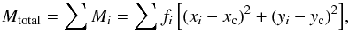 Mathematical equation: \begin{eqnarray} M_{\rm total}=\sum{M_{i}}=\sum{f_{i}\left[(x_{i}-x_{\rm c})^{2}+(y_{i}-y_{\rm c})^{2}\right]} , \end{eqnarray}