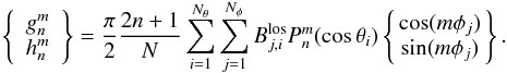 Mathematical equation: \begin{equation} \left\{ \begin{array}{cc} g^{m}_{n} \\ h^{m}_{n} \end{array} \right\} = \frac{\pi}{2} \frac{2n+1}{N} \sum^{N_\theta}_{i = 1} \sum^{N_\phi}_{j = 1} B^{\rm los}_{j,i} P^{m}_{n}(\cos\theta_i) \left\{\!\! \begin{array}{cc} \cos(m \phi_j) \\ \sin(m \phi_j) \end{array}\!\! \right\}. \label{eq1:gh_latgrid} \end{equation}