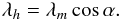 Mathematical equation: \begin{equation} \lambda_h = \lambda_m \cos\alpha. \label{eq:hcslat} \end{equation}