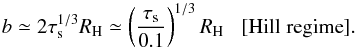Mathematical equation: \begin{equation} b \simeq 2 \st^{1/3} \RH \simeq \left(\frac{\st}{0.1}\right)^{1/3} \RH \; \; \; [{\rm Hill\; regime}]. \label{eq:b_Hill} \end{equation}