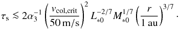Mathematical equation: \begin{equation} \st \la 2 \alpha_3^{-1} \left(\frac{\v_{\rm col,crit}}{50{\rm \,m/s}}\right)^2 L_{*0}^{-2/7}M_{*0}^{1/7} \left(\frac{r}{1\,\au}\right)^{3/7}\cdot \end{equation}