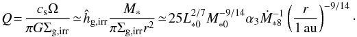 Mathematical equation: \begin{equation} Q \!= \!\frac{c_{\rm s}\Omega}{\pi G\Sigma_{\rm g,irr}}\!\simeq \! \hat{h}_{\rm g,irr}\frac{M_*}{\pi \Sigma_{\rm g,irr} r^2} \!\simeq\! 25 L_{*0}^{2/7}M_{*0}^{-9/14} \alpha_3 \dot{M}_{*8}^{-1} \left(\frac{r}{1\,\au}\right)^{-9/14}\cdot \end{equation}