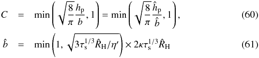 Mathematical equation: \begin{eqnarray} C &=& \min\left(\sqrt{\frac{8}{\pi}}\frac{\hp}{b},1 \right) = \min\left(\sqrt{\frac{8}{\pi}} \frac{\hhp}{\hat{b}}, 1 \right), \\ \hat{b} &=&\min\left(1, \sqrt{3 \st^{1/3} \hat{R}_{\rm H}/\eta'}\right) \times 2 \kappa \st^{1/3} \hat{R}_{\rm H} \label{eq:b_hat} \end{eqnarray}