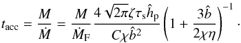 Mathematical equation: \begin{equation} t_{\rm acc} = \frac{M}{\dot{M}} = \frac{M}{\dot{M}_{\rm F}} \frac{4 \sqrt{2\pi} \zeta \st \hhp}{C \chi \hat{b}^2} \left(1 + \frac{3\hat{b}}{2\chi\eta}\right)^{-1}\cdot \label{eq:pebble_acc_time} \end{equation}