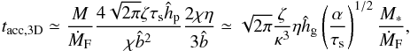 Mathematical equation: \begin{equation} t_{\rm acc,3D} \simeq \frac{M}{\dot{M}_{\rm F}} \frac{4 \sqrt{2\pi} \zeta \st \hhp}{\chi\hat{b}^2} \frac{2\chi \eta}{3\hat{b}} \simeq \sqrt{2\pi}\frac{\zeta}{\kappa^{3}} \eta \hhg \left(\frac{\alpha}{\st}\right)^{1/2}\frac{M_*}{\dot{M}_{\rm F}}, \label{eq:t_acc_3D2} \end{equation}