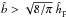Mathematical equation: \hbox{$\hat{b} > \sqrt{8/\pi} \;\hhp$}