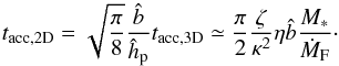 Mathematical equation: \begin{equation} t_{\rm acc,2D} = \sqrt{\frac{\pi}{8}} \frac{\hat{b}}{\hhp} t_{\rm acc,3D} \simeq \frac{\pi}{2} \frac{\zeta}{\kappa^2} \eta \hat{b} \frac{M_*}{\dot{M}_{\rm F}}\cdot \end{equation}