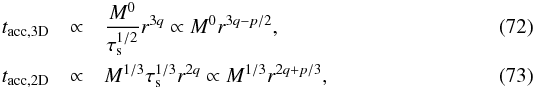 Mathematical equation: \begin{eqnarray} t_{\rm acc,3D} &\propto& \frac{M^0}{\st^{1/2}} r^{3q} \propto M^0 r^{3q-p/2}, \label{eq:tacc3D_rdep} \\ t_{\rm acc,2D} &\propto& M^{1/3} \st^{1/3} r^{2q} \propto M^{1/3} r^{2q+p/3}, \label{eq:tau_rdep_2D} \end{eqnarray}