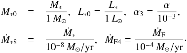 Mathematical equation: \begin{eqnarray} M_{*0} &\equiv& \frac{M_*}{1\,\msol},\; \; L_{*0} \equiv \frac{L_*}{1\,\lsol},\; \; \alpha_3 \equiv \frac{\alpha}{10^{-3}}, \; \; \notag\\ \dot{M}_{*8} &\equiv& \frac{\dot{M}_*}{10^{-8}\,\msol/{\rm yr}}, \; \; \dot{M}_{\rm F4} \equiv \frac{\dot{M}_{\rm F}}{10^{-4}\,\mearth/{\rm yr}}\cdot \end{eqnarray}