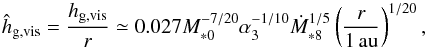 Mathematical equation: \begin{equation} \hat{h}_{\rm g,vis} = \frac{{h}_{\rm g,vis}}{r} \simeq 0.027 M_{*0}^{-7/20} \alpha_3^{-1/10} \dot{M}_{*8}^{1/5} \left(\frac{r}{1\,\au}\right)^{1/20}, \label{eq:h_vis} \end{equation}