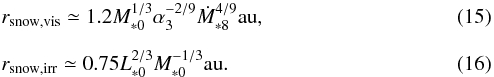 Mathematical equation: \begin{eqnarray} &&r_{\rm snow,vis} \simeq 1.2 M_{*0}^{1/3} \alpha_3^{-2/9} \dot{M}_{*8}^{4/9}\au, \label{eq:r_snow_vis} \\[2mm] &&r_{\rm snow,irr} \simeq 0.75 L_{*0}^{2/3}M_{*0}^{-1/3}\au. \label{eq:r_snow_irr} \end{eqnarray}