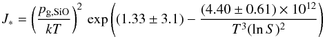 Mathematical equation: \begin{equation} J_*=\left({p_{\rm g,SiO}\over kT}\right)^2\,\exp\left((1.33\pm3.1)-{(4.40\pm0.61)\times10^{12}\over T^3(\ln S)^2}\right) \label{NukSioExp} \end{equation}