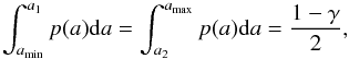 Mathematical equation: \begin{equation} \int_{a_{\mathrm{min}}}^{a_1} p(a) {\rm d}a = \int_{a_2}^{a_{\mathrm{max}}} p(a) {\rm d}a = \frac{1 - \gamma}{2}, \end{equation}