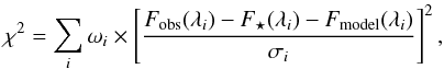 Mathematical equation: \begin{equation} \label{eqn:chi2} \chi^2 = \sum_i \omega_i \times \left[\frac{F_{\mathrm{obs}} (\lambda_i) - F_{\star} (\lambda_i) - F_{\mathrm{model}} (\lambda_i)}{\sigma_i} \right] ^2, \end{equation}