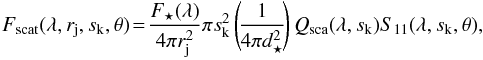Mathematical equation: \appendix \setcounter{section}{1} \begin{eqnarray} \label{eqn:Fscat} F_{\mathrm{scat}} (\lambda, r_{\mathrm{j}}, s_{\mathrm{k}}, \theta) \!=\! \frac{F_{\star} (\lambda)}{4\pi r_{\mathrm{j}}^2} \pi s_{\mathrm{k}}^2 \left(\! \frac{1}{4 \pi d_{\star}^2}\! \right) Q_{\mathrm{sca}}(\lambda, s_{\mathrm{k}}) S_{11} (\lambda, s_{\mathrm{k}}, \theta), \end{eqnarray}