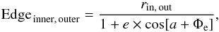 Mathematical equation: \appendix \setcounter{section}{1} \begin{equation} \label{eqn:ecc} \mathrm{Edge}_{\,\mathrm{inner,\,outer}} = \frac{r_{\mathrm{in,\,out}}}{1 + e \times \mathrm{cos}[a + \Phi_{\mathrm{e}}]}, \end{equation}