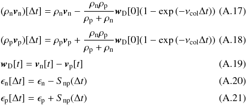 Mathematical equation: \appendix \setcounter{section}{1} \begin{eqnarray} && (\rho_{\rm n} {\vec v}_{\rm n})[\Delta t] = \rho_{\rm n} {\vec v}_{\rm n}-\frac{\rho_{\rm n} \rho_{\rm p}}{\rho_{\rm p}+\rho_{\rm n}} {\vec w}_{\rm D}[0](1- \exp{(-\nu_{\rm col} \Delta t)})\quad\quad\quad\\[1mm] && (\rho_{\rm p} {\vec v}_{\rm p})[\Delta t] = \rho_{\rm p} {\vec v}_{\rm p}+\frac{\rho_{\rm n} \rho_{\rm p}}{\rho_{\rm p}+\rho_{\rm n}} {\vec w}_{\rm D}[0](1- \exp{(-\nu_{\rm col} \Delta t)})\quad\quad\quad\\[1mm] && {\vec w}_{\rm D}[t] = {\vec v}_{\rm n}[t] -{\vec v}_{\rm p}[t] \\[1mm] && \epsilon_{\rm n}[\Delta t] =\epsilon_{\rm n} -S_{\rm np}(\Delta t)\\[1mm] && \epsilon_{\rm p}[\Delta t] = \epsilon_{\rm p} +S_{\rm np}(\Delta t) \end{eqnarray}