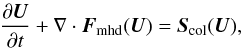 Mathematical equation: \appendix \setcounter{section}{1} \begin{eqnarray} \frac{\partial {\vec U}}{\partial t} +\nabla \cdot {\vec F_{\rm mhd}}({\vec U}) = {\vec S_{\rm col}}({\vec U}) , \end{eqnarray}