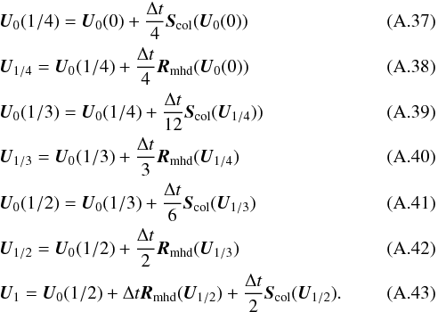 Mathematical equation: \appendix \setcounter{section}{1} \begin{eqnarray} & & {\vec U}_0(1/4) = {\vec U}_0(0)+\frac{\Delta t}{4}{\vec S_{\rm col}}({\vec U}_0(0))\\ && {\vec U}_{1/4} = {\vec U}_0(1/4)+\frac{\Delta t}{4}{\vec R_{\rm mhd}}({\vec U}_0(0))\\ && {\vec U}_0(1/3) = {\vec U}_0(1/4)+\frac{\Delta t}{12}{\vec S_{\rm col}}({\vec U}_{1/4}))\\ & & {\vec U}_{1/3} = {\vec U}_0(1/3)+\frac{\Delta t}{3}{\vec R_{\rm mhd}}({\vec U}_{1/4})\\ && {\vec U}_0(1/2) = {\vec U}_0(1/3)+\frac{\Delta t}{6}{\vec S_{\rm col}}({\vec U}_{1/3})\\ & & {\vec U}_{1/2} = {\vec U}_0(1/2)+\frac{\Delta t}{2}{\vec R_{\rm mhd}}({\vec U}_{1/3})\\ & & {\vec U}_{1} = {\vec U}_0(1/2)+\Delta t{\vec R_{\rm mhd}}({\vec U}_{1/2})+\frac{\Delta t}{2} {\vec S_{\rm col}}({\vec U}_{1/2}). \end{eqnarray}