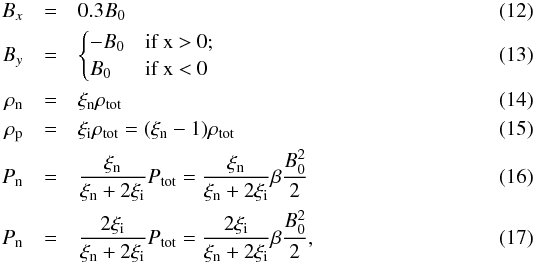 Mathematical equation: \begin{eqnarray} B_x&=&0.3B_0\\ B_y&=& \begin{cases} -B_0 & \mbox{if x > 0};\\ B_0 & \mbox{if x < 0} \end{cases}\\ \rho_{\rm n}&=&\xi_{\rm n} \rho_{\rm tot}\\ \rho_{\rm p}&=&\xi_{\rm i} \rho_{\rm tot}=(\xi_{\rm n}-1) \rho_{\rm tot}\\ P_{\rm n}&=&\frac{\xi_{\rm n}}{\xi_{\rm n}+2\xi_{\rm i}}P_{\rm tot}=\frac{\xi_{\rm n}}{\xi_{\rm n}+2\xi_{\rm i}}\beta \frac{B_0^2}{2}\\ P_{\rm n}&=&\frac{2\xi_{\rm i}}{\xi_{\rm n}+2\xi_{\rm i}}P_{\rm tot}=\frac{2\xi_{\rm i}}{\xi_{\rm n}+2\xi_{\rm i}}\beta \frac{B_0^2}{2}, \end{eqnarray}