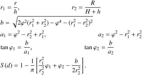 Mathematical equation: \begin{eqnarray*} &&r_1=\frac{r}{h},\qquad \qquad \qquad \qquad r_2=\frac{R}{H+h}\\ &&b=\sqrt{2\varphi^2(r_1^2+r_2^2)-\varphi^4-(r_1^2-r_2^2)^2 }\\ &&a_1=\varphi^2-r_2^2+r_1^2,\qquad \qquad \qquad \qquad a_2=\varphi^2-r_1^2+r_2^2\\ &&\tan \varphi_1=\frac{b}{a_1},\qquad \qquad \qquad \qquad \tan \varphi_2=\frac{b}{a_2}\\ &&S(d)=1-\frac{1}{\pi}\left[\frac{r_1^2}{r_2^2}\varphi_1 +\varphi_2-\frac{b}{2r_2^2}\right]. \end{eqnarray*}
