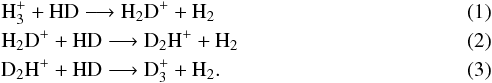 Mathematical equation: \begin{eqnarray} &&\rm H_3^+ + HD \longrightarrow \rm H_2D^+ + H_2 \\ &&\rm H_2D^+ + HD \longrightarrow \rm D_2H^+ + H_2 \\ &&\rm D_2H^+ + HD \longrightarrow \rm D_3^+ + H_2 . \end{eqnarray}