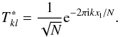 Mathematical equation: \begin{equation} T^*_{k l} = \frac{1}{\sqrt{N}} {\rm e}^{-2 \pi {\rm i} k x_{\rm l}/N} . \end{equation}