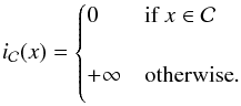 Mathematical equation: \begin{equation} i_{\mathcal{C}}(x) = \begin{cases}\vspace*{2.2mm} 0 & \mbox{if } x \in \mathcal{C} \\[2.2mm] + \infty & \mbox{otherwise} . \vspace*{2.2mm} \end{cases} \end{equation}
