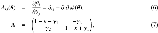Mathematical equation: \begin{eqnarray} A_{i j}(\bm{\theta}) &=& \frac{\partial \beta_i}{\partial \theta_j} = \delta_{i j} - \partial_i \partial_j \psi(\bm{\theta}) ,\\ \mathbf{A} &=& \left(\begin{matrix} 1 - \kappa - \gamma_1 & - \gamma_2 \\ - \gamma_2 & 1 - \kappa + \gamma_1 \end{matrix}\right) , \end{eqnarray}