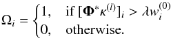Mathematical equation: \begin{equation} \Omega_i = \begin{cases} 1, & \textrm{if } [\mathbf{\Phi}^*\kappa^{(l)}]_i > \lambda w_i^{(0)} \\ 0, & \textrm{otherwise}. \end{cases} \end{equation}