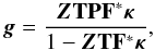 Mathematical equation: \begin{equation} \bm{g} = \frac{\bm{Z} \mathbf{T} \mathbf{P} \mathbf{F}^* \bm{\kappa}}{1 - \bm{Z} \mathbf{T} \mathbf{F}^* \bm{\kappa} } , \end{equation}