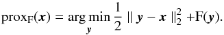 Mathematical equation: \appendix \setcounter{section}{1} \begin{equation} \prox_{F} (\bm{x}) = \argmin_{\bm{y}} \frac{1}{2} \parallel \bm{y} - \bm{x} \parallel_2^2 + F(\bm{y}) . \label{eq:def_prox} \end{equation}